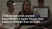 Ünlü Sunucunun Annesi Hakkında Yeni Gelişme: 5 Aydır Kayıp Olan Kadının Öldüğü İddia Edildi