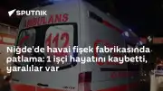 Niğde'de Havai Fişek Fabrikasında Patlama: 1 İşçi Öldü, Yaralılar Mevcut