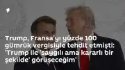 Macron'dan Gümrük Vergisi Tehdidine Yanıt: 'Saygılı Ama Kararlı Olacağım'