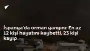 İspanya'da Orman Yangını: Can Kaybı 12'ye Yükseldi, 23 Kişi Kayıp
