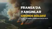 Fransa'da Gironde Bölgesinde Yangınlar Şiddetlendi, Yeni Sıcak Hava Dalgası Bekleniyor