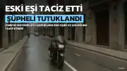 İzmir'de Eski Eşini Taciz Eden Şüpheli Tutuklandı