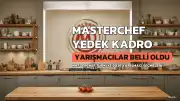 MasterChef Türkiye 2026: Yedek Kadroya Kalan Yarışmacılar Belli Oldu