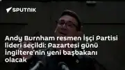 İşçi Partisi Liderliği Andy Burnham'a Geçti: Pazartesi Günü Başbakanlık Görevini Devralacak