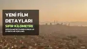 Sıfır Kilometre Filmi Hakkında Detaylar Paylaşıldı