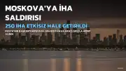 Moskova'ya 250 İHA Saldırısı: 28'i Bölge Üzerinde Etkisiz Hale Getirildi