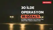 30 İlde 'Daltonlar' Suç Örgütüne Eş Zamanlı Operasyon: 85 Şüpheli Gözaltında