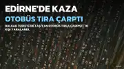 Edirne'de Tur Otobüsü ile Tır Çarpıştı: 10 Yaralı