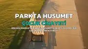 Mamak'ta Parkta Yaşanan Husumet Kanlı Bitti: Bir Çocuk Hayatını Kaybetti
