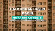 Şişli'de Balkondan Düşen Kazakistanlı Kadın Hayatını Kaybetti