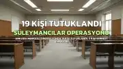 Süleymancılara Yönelik Operasyonda 19 Kişi Tutuklandı