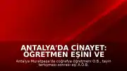 Antalya'da Cinayet: Öğretmen Eşini ve Kayınpederini Öldürdü