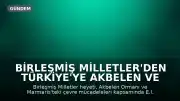Birleşmiş Milletler'den Türkiye'ye Akbelen ve Marmaris Dosyası Hakkında Uyarı
