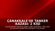 Çanakkale'de Tanker Kazası: 2 Kişi Hayatını Kaybetti, 2 Yaralı