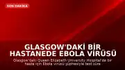 Glasgow'daki Bir Hastanede Ebola Virüsü Şüphesiyle Test Süreci Başlatıldı