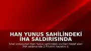 Han Yunus Sahilindeki İHA Saldırısında 2 Filistinli Öldü, 6 Yaralı