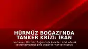 Hürmüz Boğazı'nda Tanker Krizi: İran Basını Geçişin Engellendiğini Duyurdu