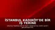 İstanbul Kadıköy'de Bir İş Yerine Silahlı Saldırı Düzenlendi
