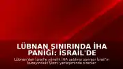 Lübnan Sınırında İHA Paniği: İsrail'de Sirenler Çaldı