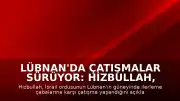 Lübnan'da Çatışmalar Sürüyor: Hizbullah, İsrail Askerlerine Karşı Çatışma Yaşandığını Duyurdu