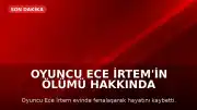 Oyuncu Ece İrtem'in Ölümü Hakkında Avukatından Açıklama: "Kesin Sonuç Otopsiyle Netleşecek"