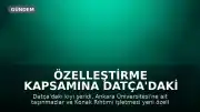 Özelleştirme Kapsamına Datça'daki Sahil Şeridi ve Ankara Üniversitesi Taşınmazları da Dahil Edildi