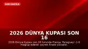 2026 Dünya Kupası Son 16 Turu: Fransa, Paraguay'ı Eleyerek Çeyrek Finale Yükseldi