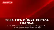2026 FIFA Dünya Kupası: Fransa, Paraguay'ı eleyerek çeyrek finale yükseldi