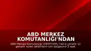 ABD Merkez Komutanlığı'ndan (CENTCOM) Açıklama: İran'a Yönelik Saldırılar Tamamlandı