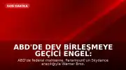 ABD'de Dev Birleşmeye Geçici Engel: 110 Milyar Dolarlık Anlaşma Durduruldu