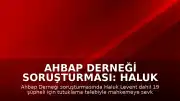 Ahbap Derneği Soruşturması: Haluk Levent Dahil 19 Şüpheli İçin Tutuklama Talebi