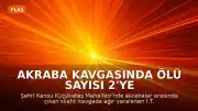 Akraba kavgasında ölü sayısı 2'ye yükseldi: İki kişi hayatını kaybetti