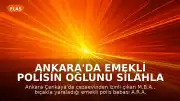 Ankara'da Emekli Polisin Oğlunu Silahla Vurması Sonucu Yaşanan Trajedi
