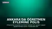 Ankara'da Öğretmen Eylemine Polis Müdahalesi: Sendika Üyeleri Gözaltına Alındı