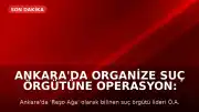 Ankara'da Organize Suç Örgütüne Operasyon: 'Reşo Ağa' Kod Adlı Şahıs ve 14 Kişi Yakalandı