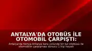 Antalya'da Otobüs ile Otomobil Çarpıştı: 1 Ölü, 12 Yaralı