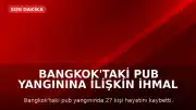 Bangkok'taki Pub Yangınına İlişkin İhmal İddiaları: Çıkış Kapıları Kilitlenmiş