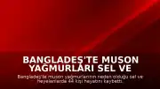 Bangladeş'te Muson Yağmurları Sel ve Heyelana Yol Açtı: 44 Kişi Öldü