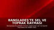 Bangladeş'te Sel ve Toprak Kayması Felaketi: Can Kaybı 44'e Yükseldi