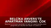Belçika Anvers'te Apartman Yangını: Çok Sayıda Can Kaybı Var