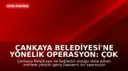Çankaya Belediyesi'ne Yönelik Operasyon: Çok Sayıda Gözaltı Kararı Çıkarıldı