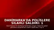Danimarka'da Polislere Silahlı Saldırı: 1 Ölü, 2 Yaralı