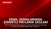 Erbil Semalarında Şiddetli Patlama Sesleri Duyuldu: İHA Saldırıları Gerçekleşti