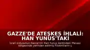 Gazze'de Ateşkes İhlali: Han Yunus'taki Çadır Bölgesine Saldırı Düzenlendi