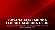 Guyana açıklarında feribot alabora oldu: 116 yolcu tehlikede