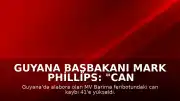 Guyana Başbakanı Mark Phillips: "Can kaybı 41'e yükseldi"
