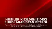 Husiler Kızıldeniz'deki Suudi Arabistan Petrol Tankerlerini Hedef Aldı