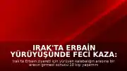 Irak'ta Erbain Yürüyüşünde Feci Kaza: 10 Ölü, 12 Yaralı
