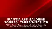 İran'da ABD Saldırısı Sonrası Tahran-Meşhed Tren Seferleri Durduruldu