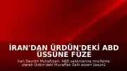 İran'dan Ürdün'deki ABD Üssüne Füze ve İHA Saldırısı